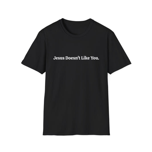 JESUS DOESN'T LIKE YOU (JESUS LOVES YOU)